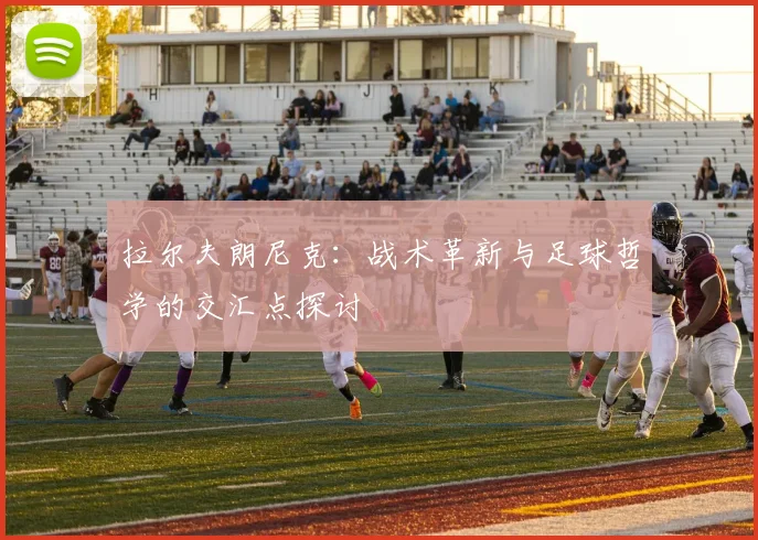 拉尔夫朗尼克：战术革新与足球哲学的交汇点探讨