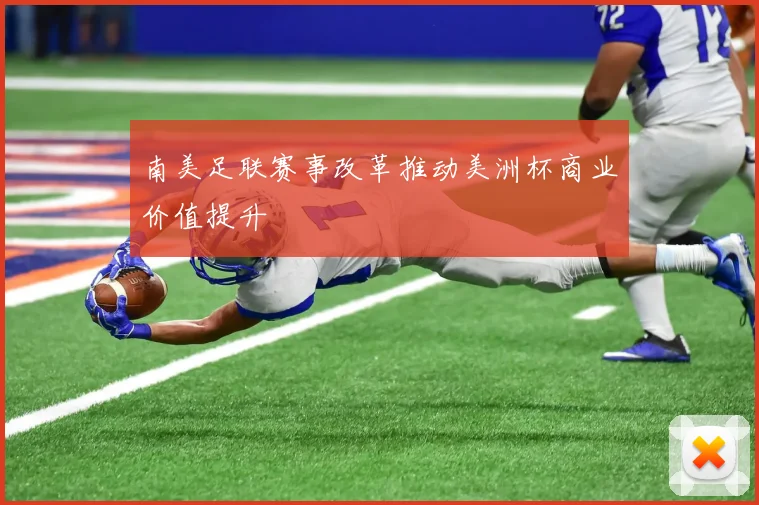 南美足联赛事改革推动美洲杯商业价值提升