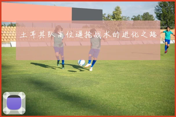 土耳其队高位逼抢战术的进化之路