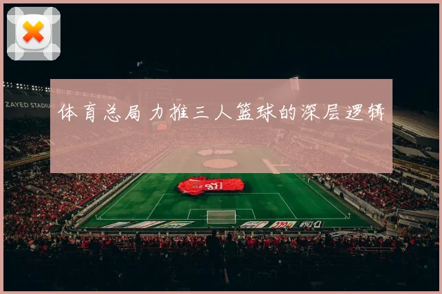 体育总局力推三人篮球的深层逻辑