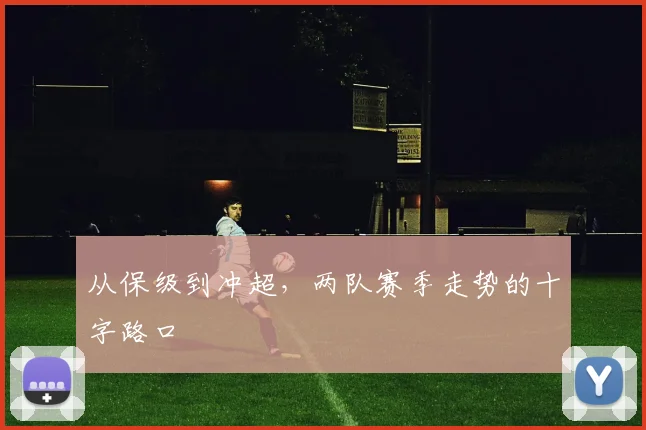 从保级到冲超，两队赛季走势的十字路口